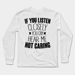 listen closely you can hear me not caring (black) Long Sleeve T-Shirt